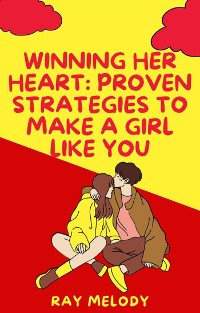 Cover Winning Her Heart: Proven Strategies To Make A Girl Like You