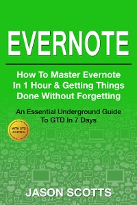 Cover Evernote: How to Master Evernote in 1 Hour & Getting Things Done Without Forgetting ( An Essential Underground Guide To GTD In 7 Days With Getting Things Done Journal)