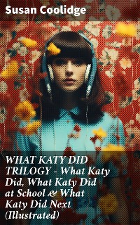 Cover WHAT KATY DID TRILOGY – What Katy Did, What Katy Did at School & What Katy Did Next (Illustrated)