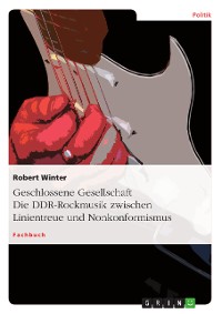 Cover Geschlossene Gesellschaft. Die DDR-Rockmusik zwischen Linientreue und Nonkonformismus