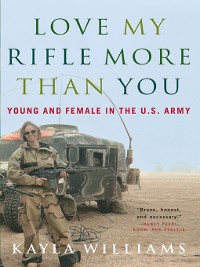 Cover Love My Rifle More than You: Young and Female in the U.S. Army