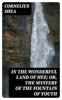 Cover In the Wonderful Land of Hez; or, The Mystery of the Fountain of Youth