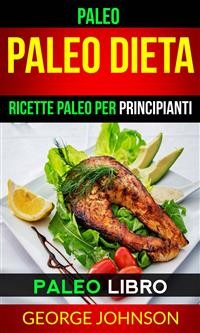 Cover Paleo:  Paleo Dieta: Ricette Paleo per principianti (Paleo Libro)