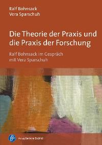 Cover Die Theorie der Praxis und die Praxis der Forschung