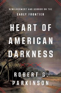 Cover Heart of American Darkness: Bewilderment and Horror on the Early Frontier