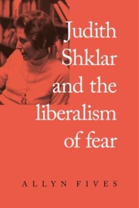 Cover Judith Shklar and the liberalism of fear