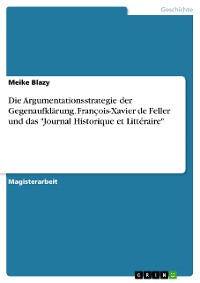 Cover Die Argumentationsstrategie der Gegenaufklärung. François-Xavier de Feller und das "Journal Historique et Littéraire"