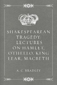 Cover Shakespearean Tragedy: Lectures on Hamlet, Othello, King Lear, Macbeth