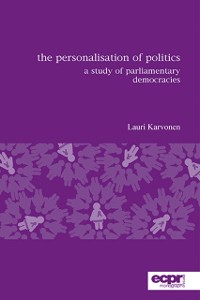 Cover The Personalisation of Politics : A Study of Parliamentary Democracies