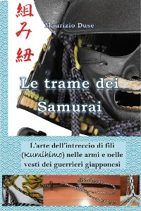 Cover Le trame dei Samurai. L'arte dell'intreccio di fili (Kumihimo) nelle armi e nelle vesti dei guerrieri giapponesi