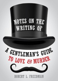 Cover Notes on the Writing of A Gentleman's Guide to Love and Murder