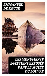 Cover Les monuments égyptiens exposés dans le Musée du Louvre