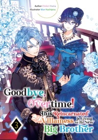 Cover Goodbye, Overtime! This Reincarnated Villainess Is Living for Her New Big Brother Volume 3