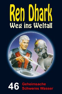 Cover Ren Dhark – Weg ins Weltall 46: Geheimsache Schweres Wasser