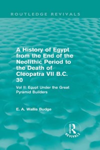 Cover A History of Egypt from the End of the Neolithic Period to the Death of Cleopatra VII B.C. 30 (Routledge Revivals)