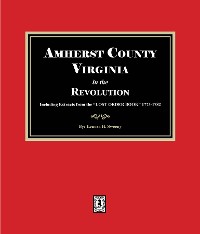 Cover Amherst County, Virginia in the Revolution. Including Extracts from the "LOST ORDER BOOK" 1773-1782.