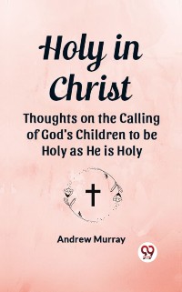 Cover Holy in Christ Thoughts on the Calling of God's Children to be Holy as He is Holy