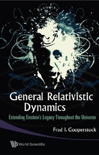 Cover General Relativistic Dynamics: Extending Einstein's Legacy Throughout The Universe