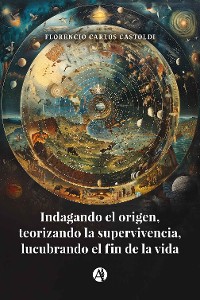 Cover Indagando el origen, teorizando la supervivencia, lucubrando el fin de la vida