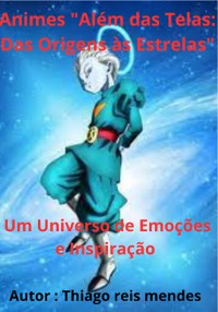 Cover Animes "além Das Telas: Das Origens Às Estrelas"