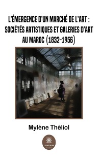 Cover L’émergence d’un marché de l’art :sociétés artistiques et galeries d’art au Maroc (1832-1956)