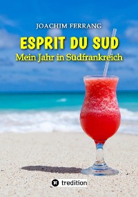 Cover ESPRIT DU SUD - Mein Jahr in Südfrankreich. In diesem Buch entführt der deutsch-französisch stämmige Autor die Leser auf eine faszinierende Reise nach Südfrankreich.