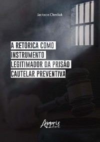 Cover A Retórica Como Instrumento Legitimador da Prisão Cautelar Preventiva