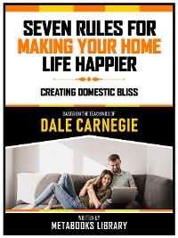 Cover Seven Rules For Making Your Home Life Happier - Based On The Teachings Of Dale Carnegie