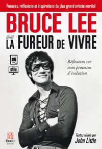 Cover Bruce Lee ou la fureur de vivre : Réflexions sur mon processus d''évolution