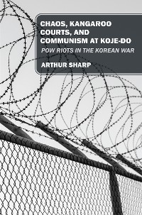 Cover CHAOS, KANGAROO COURTS, AND COMMUNISM AT KOJE-DO