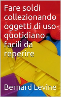 Cover Fare soldi collezionando oggetti di uso quotidiano facili da reperire