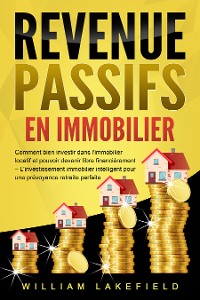 Cover REVENUS PASSIFS EN IMMOBILIER: Comment bien investir dans l'immobilier locatif et pouvoir devenir libre financièrement – L'investissement immobilier intelligent pour une prévoyance retraite parfaite