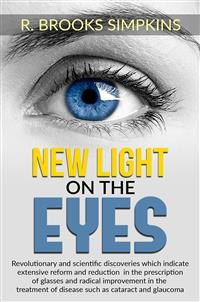 Cover New Light on the Eyes - Revolutionary and scientific discoveries wich indicate extensive reform and reduction in the prescription of glasses and radical improvement in the treatment of disease such as cataract and glaucoma