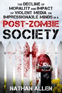 Cover The Decline of Morality and Impact of Violent Media on Impressionable Minds in a Post-Zombie Society