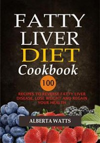 Cover Fatty Liver Diet Cookbook: 100 Recipes To Reverse Fatty Liver Disease, Lose Weight And Regain Your Health