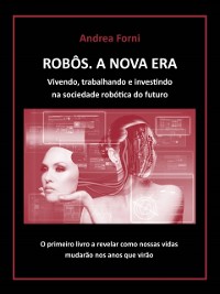 Cover Robôs - A Nova Era. Vivendo, trabalhando e investindo na sociedade robótica do futuro