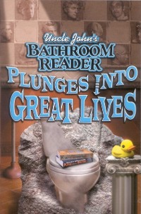 Cover Uncle John's Bathroom Reader Plunges Into Great Lives