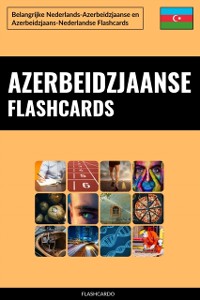 Cover Azerbeidzjaanse Flashcards: Belangrijke Nederlands-Azerbeidzjaanse en Azerbeidzjaans-Nederlandse Flashcards