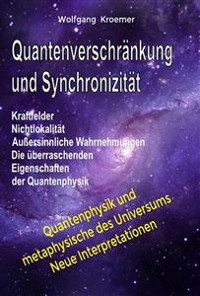 Cover Quantenverschränkung und Synchronizität. Kraftfelder, Nichtlokalität, Außersinnliche Wahrnehmungen. Die überraschenden Eigenschaften der Quantenphysik.