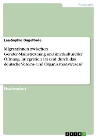 Cover Migrantinnen zwischen Gender-Mainstreaming und interkultureller Öffnung. Integration im und durch das deutsche Vereins- und Organisationswesen?