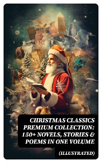 Cover Christmas Classics Premium Collection: 150+ Novels, Stories & Poems in One Volume (Illustrated)