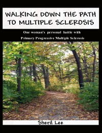 Cover Walking Down the Path to Multiple Sclerosis: One Woman's Personal Battle With Primary Progressive Multiple Sclerosis