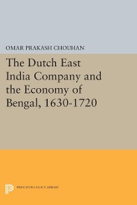 Cover The Dutch East India Company and the Economy of Bengal, 1630-1720