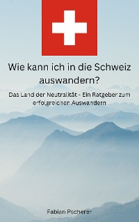 Cover Wie kann ich in die Schweiz auswandern?