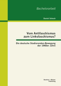 Cover Vom Antifaschismus zum Linksfaschismus? Die deutsche Studierenden-Bewegung der 1960er Jahre