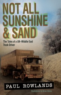 Cover Not All Sunshine & Sand: The Tales of a UK-Middle East Truck Driver