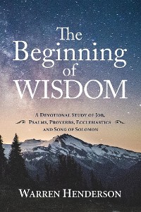 Cover The Beginning of Wisdom - A Devotional Study of Job, Psalms, Proverbs, Ecclesiastes, and Song of Solomon