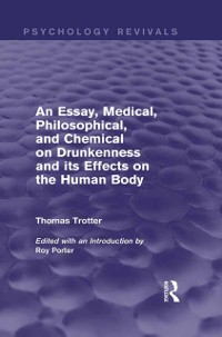Cover An Essay, Medical, Philosophical, and Chemical on Drunkenness and its Effects on the Human Body (Psychology Revivals)