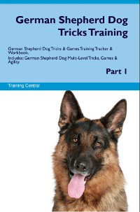 Cover German Shepherd Dog Tricks Training German Shepherd Dog Tricks & Games Training  Tracker & Workbook.  Includes