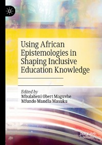 Cover Using African Epistemologies in Shaping Inclusive Education Knowledge